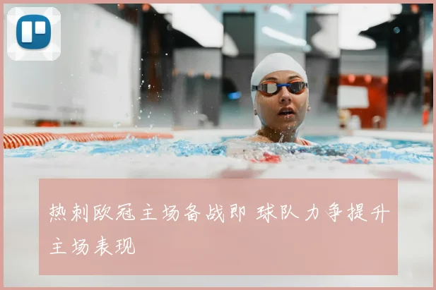 热刺欧冠主场备战即 球队力争提升主场表现